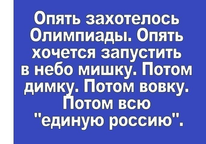 Опять захотелось Олимпиады Опять хочется запустить в небо мишку Потом димкн Потом вовку отом всю единую россию