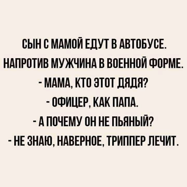 СЫН 0 МАМПЙ ЕДУТ В АВТОБУСЕ НАПРПТИВ МУЖЧИНА В ВПЕННПЙ ФПРМЕ МАМА КТО ЭТОТ ЛЯЛЯ ОФИЦЕР КАК ПАПА А ППЧЕМУ ПН НЕ ПЬННЫЙ НЕ ЗНАЮ НАВЕРНОЕ ТРИППЕР ЛЕЧИТ