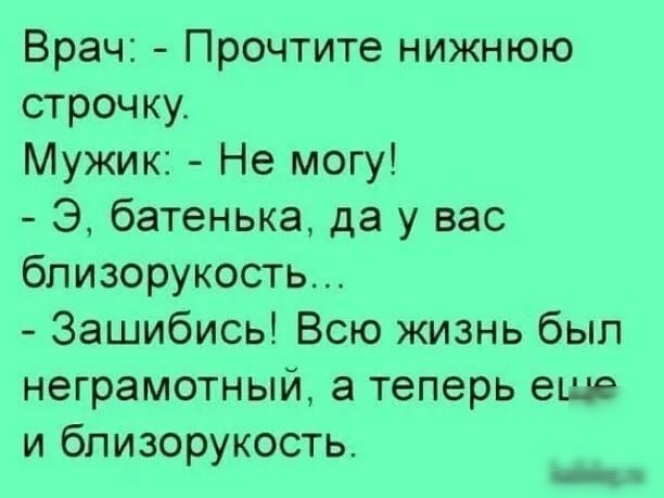 Врач Прочтите нижнюю строчку Мужик Не могу Э батенька да у вас близорукость Зашибись Всю жизнь был неграмотный а теперь еще и близорукость