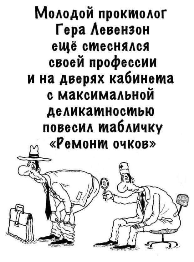 Молодой проктолог Гера Левензон ещё стеснялся своей профессии ина дверях кабинема с максимальной деликатмностью повесил табличку Ремони очков