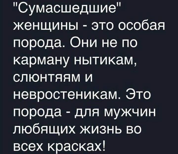 Сумасшедшие женщины это особая порода Они не по карману нытикам слюнтяям и невростеникам Это порода для мужчин любящих жизнь во всех красках