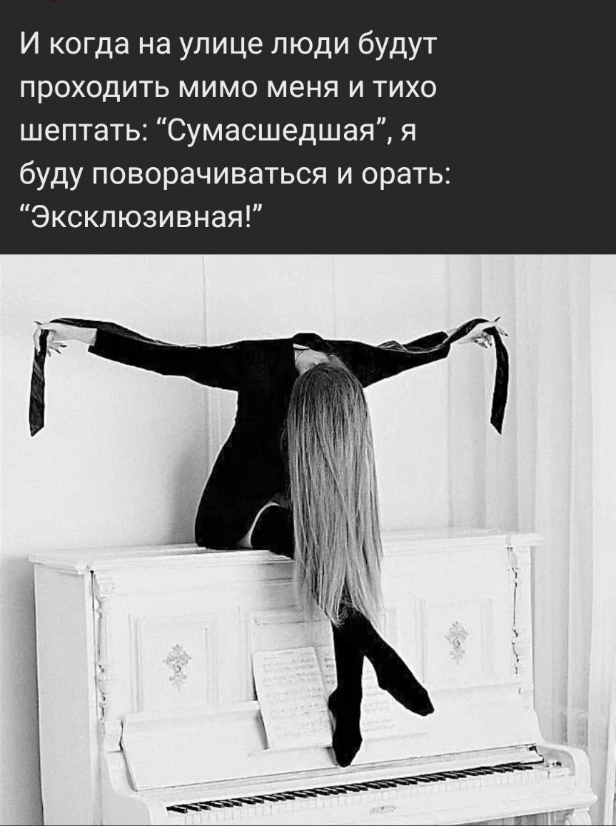 И когда на улице люди будут проходить мимо меня и тихо шептать Сумасшедшая я буду поворачиваться и орать Эксклюзивная