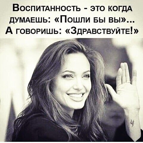 Воспитднность это когдА думдешь Пошли вы вы А говоришь ЗДРАВСТВУЙТЕ