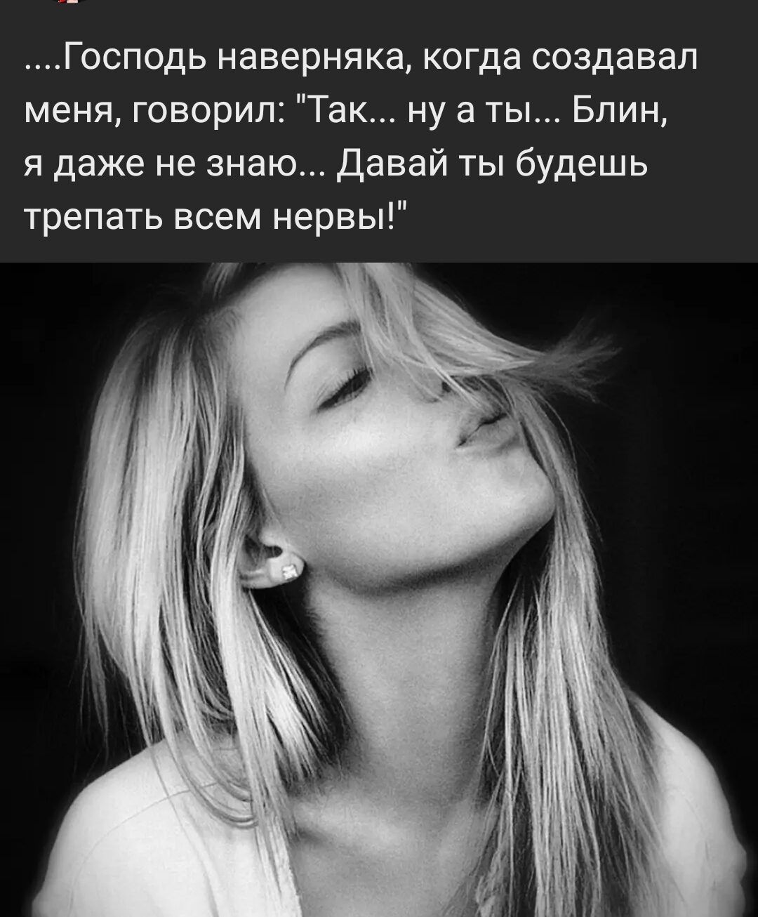 Господь наверняка когда создавал меня говорил Так ну а ты Блин я даже не знаю Давай ты будешь трепать всем нервы
