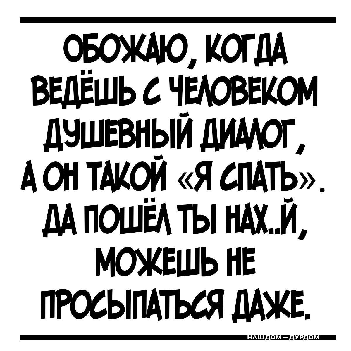 ОБОЖАЮ КОГДА ВЕДЁШЬ ЧЕАОВЕКОМ ДЧШЕВНЫЙ А ОН ТАКОЙ Я СПАТЬ дд ПОШЁА ТЫ НАХ Й МОЖЕШЬ НЕ ПРОСЫПАТЬСЯ ЛАЖЕ