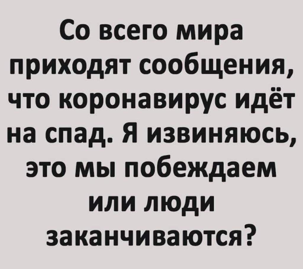 Со всего мира приХОдят сообщения что коронавирус идёт на спад Я извиняюсь это мы побеждаем или люди заканчиваются