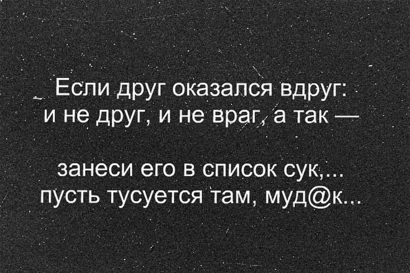 _ Ёспи друг о_казалбя вдруг и не друг и не врагЭ такі _ занеси его в список сук пусть тусуется Там мудк_