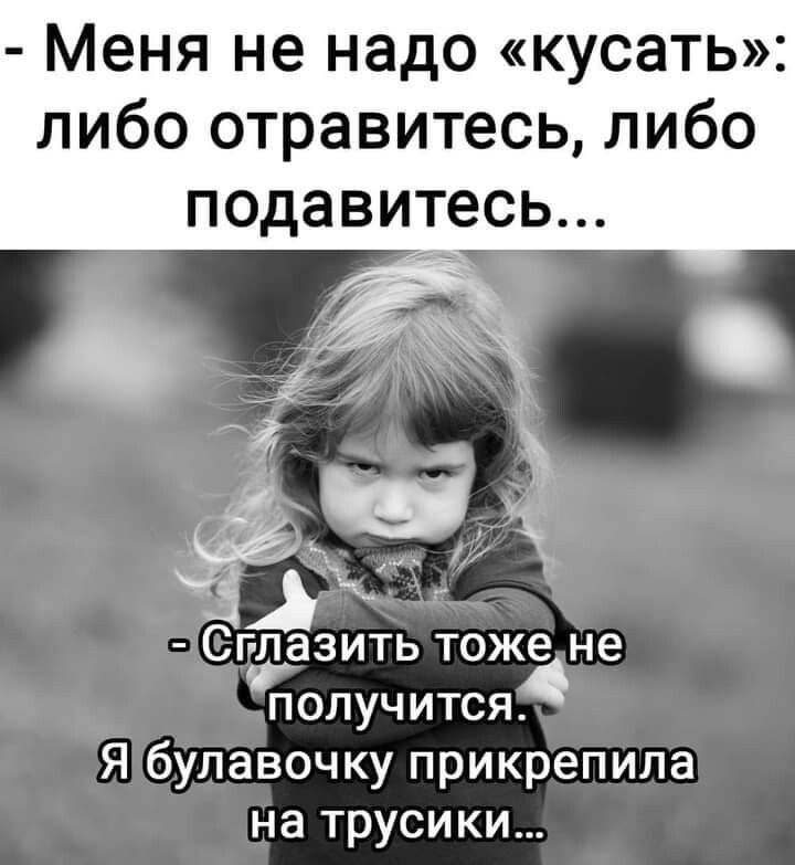 Меня не надо кусать либо отравитесь либо ПОДЭВИТЭСЬ ёвч Сг лазить тоже не получится Я булавочку прикрепила на трусики