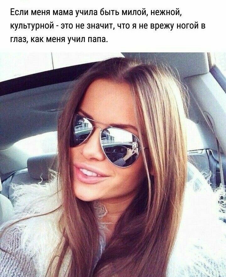 Если меня мама учила быть милой нежной культурной это не значит что я не врежу ногой в глаз как меня учил папа