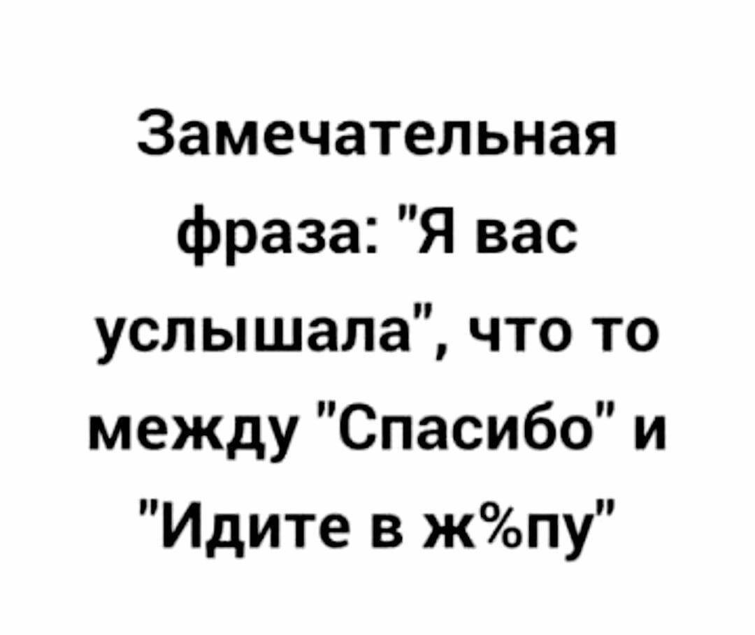 Замечательная фраза Я вас услышала что то между Спасибо и Идите в жопу
