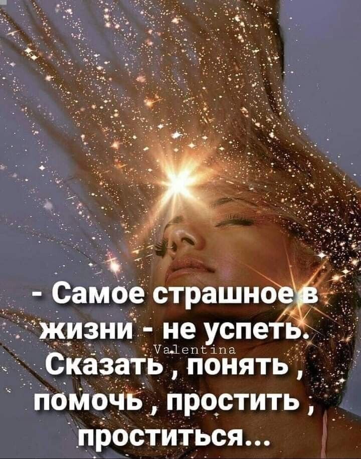 самое страшнё жизни не успеть; сказать понять : ':помочв простить проститься...