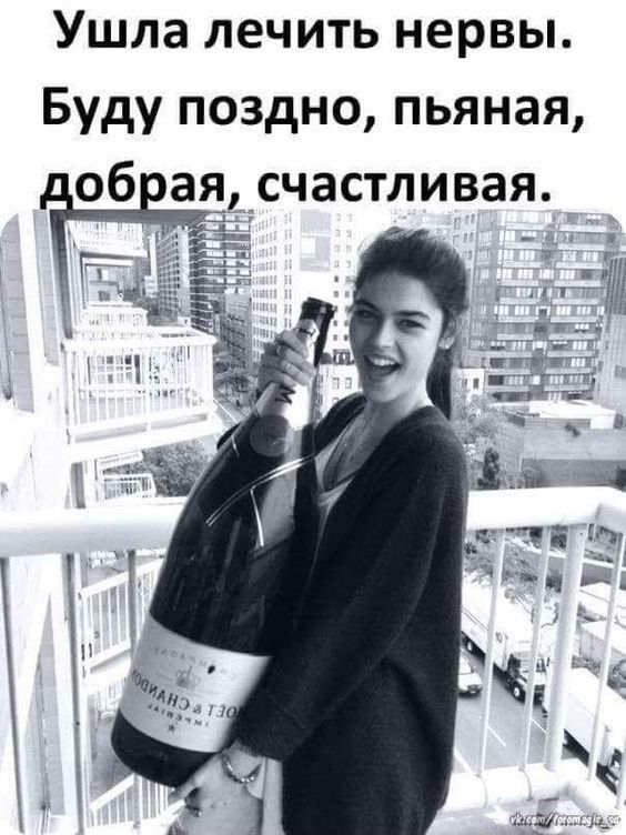 Ушла лечить нервы Буду поздно пьяная об ая счастливая