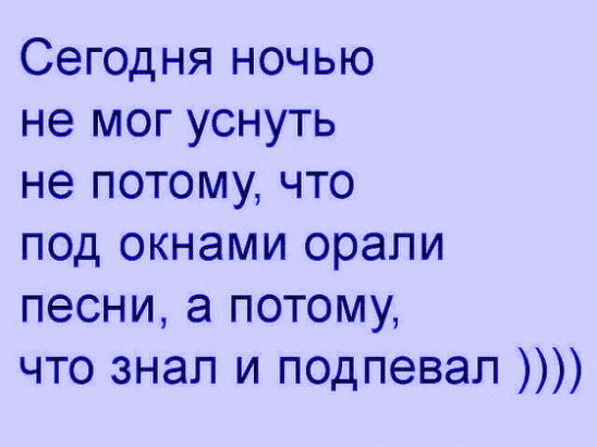 Сегодня ночью не мог уснуть не потому что под окнами орали песни а потому что знал и подпевал