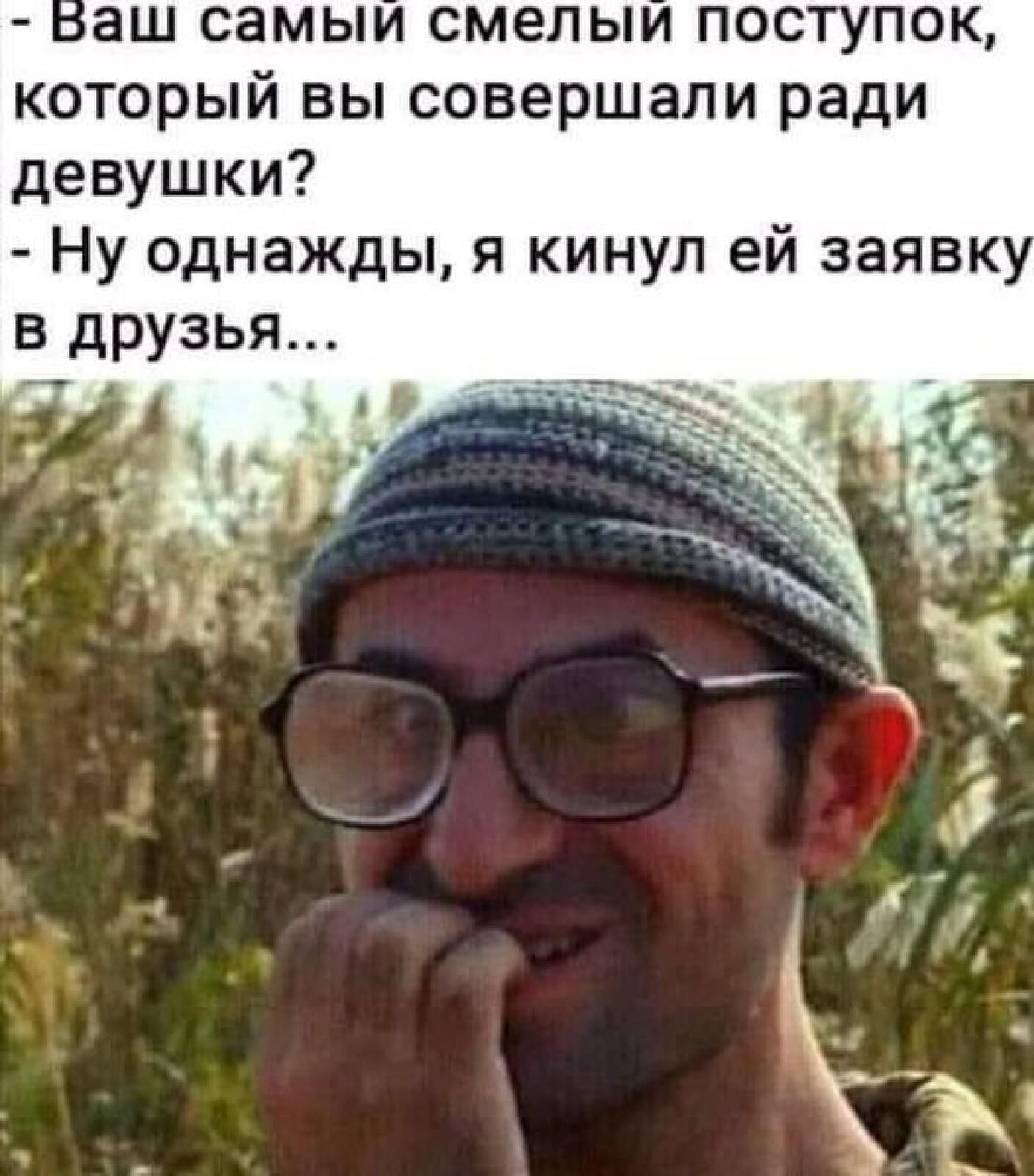 аш самыи смелым поступок который вы совершали ради девушки Ну однажды я кинул ей заявк в друзья П ж д _