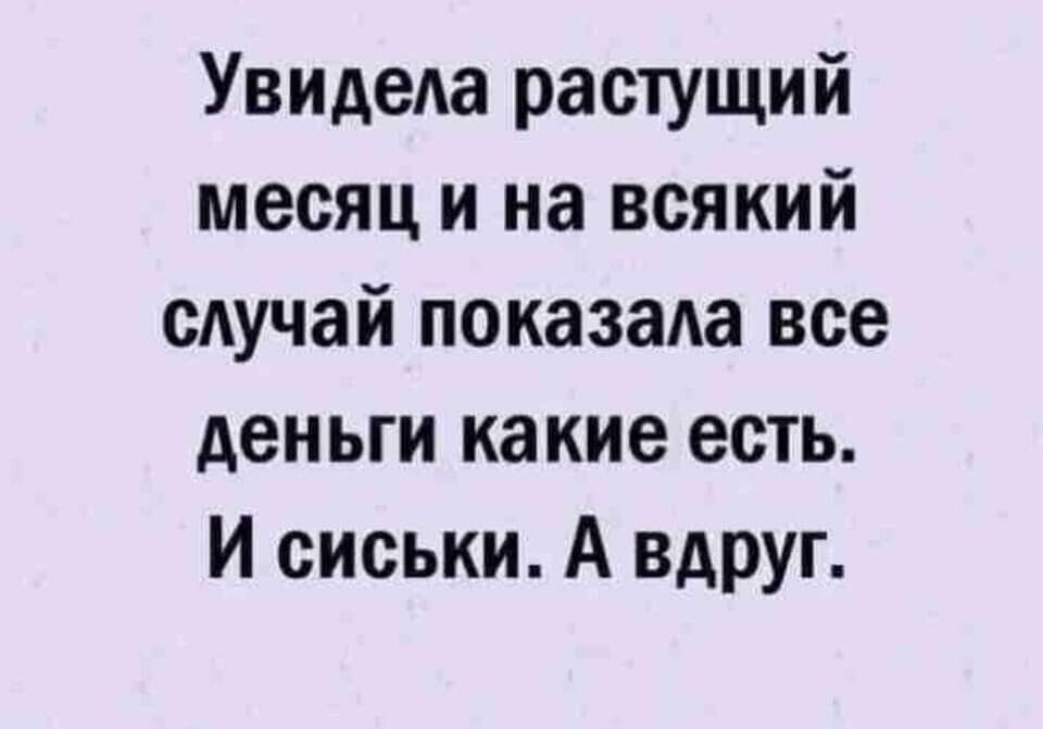 УвидеАа растущий месяц и на всякий случай показаа все деньги какие есть И сиськи А вдруг