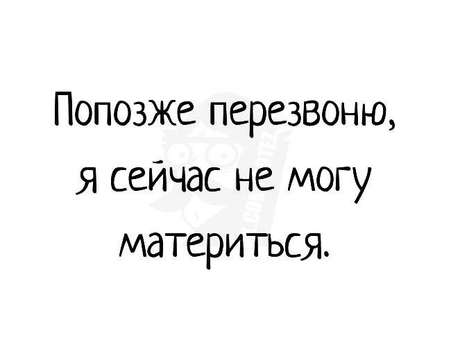 Попозже перезвоню я сейчас не могу материться