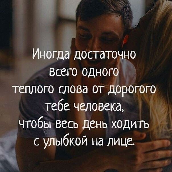 Иёгд достаточно всего одного теплого слова от дорогого тебе человека чтобы весь день ходить с улыбкой на лице