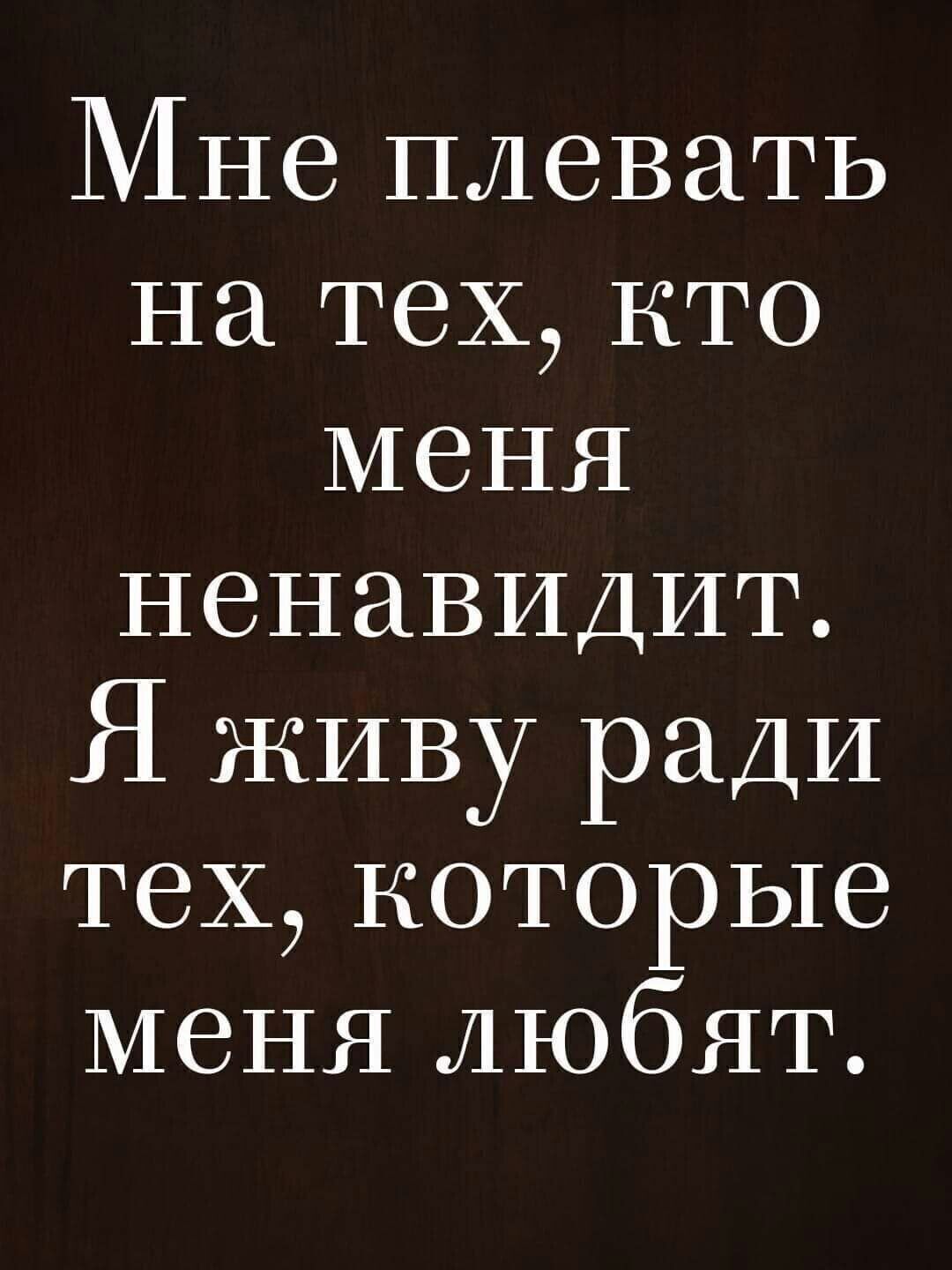 Мне плевать на тех кто меНЯ ненавидит Я живу ради тех которые меня любят -  выпуск №988118