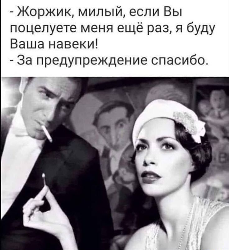 Жоржик милый если Вы поцелуете меня ещё раз я буду Ваша навеки За предупреждение спасибо 17