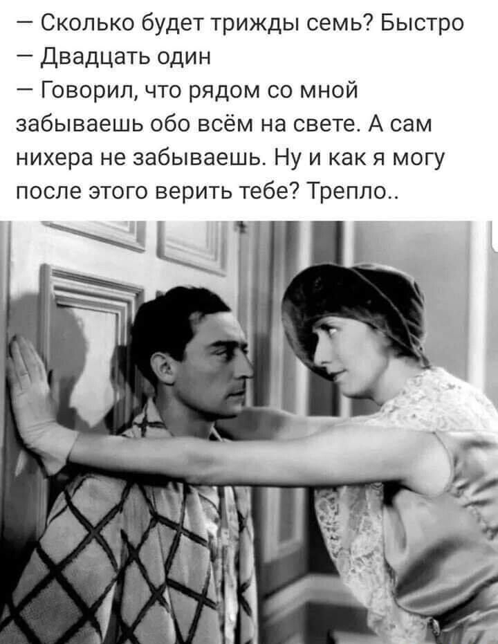 Сколько будет трижды семь Быстро Двадцать один Говорил что рядом со мной забываешь обо всём на свете А сам нихера не забываешь Ну и как я могу после этого верить тебе Трепло