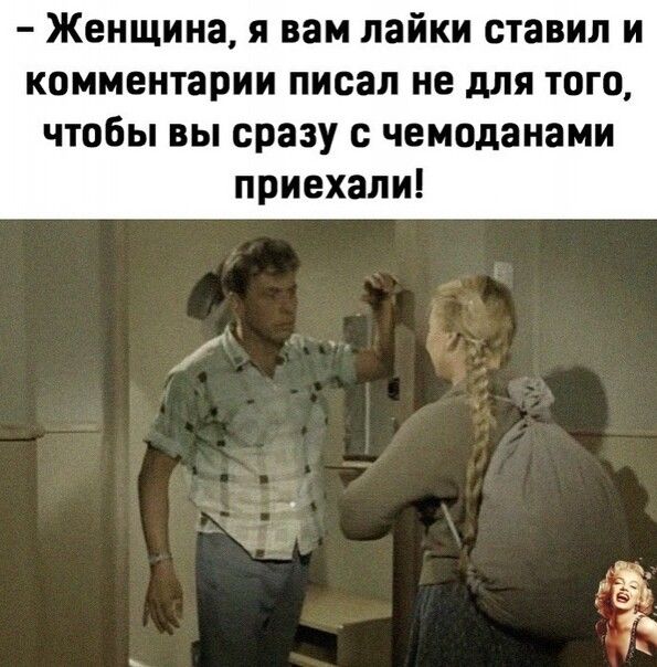 Женщина я вам лайки ставил и комментарии писал не для того чтобы вы сразу чемоданами приехали