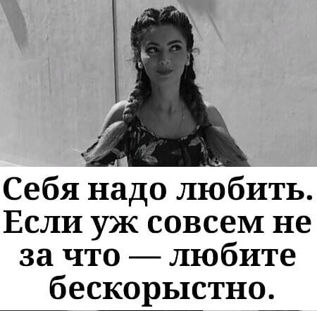 Себя надо любить Если уж совсем не за что любите бескорыстно