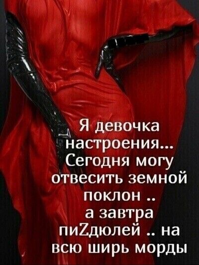 гю _ Я девочка настроения Сегодня могу отвесить земной поклон а завтра пи2дюлей на всю ширь морды