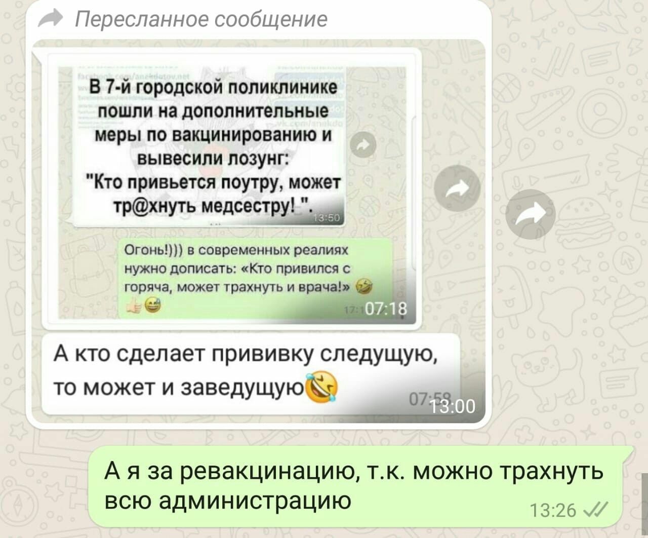 Пересланное сообщение В 7 й городской поликлинике пошли на дополнительные меры по вакцинированию и вывесили лозунг Кто привьется поутру может трхнуть медсестру іі Огонь в современных реалиях нужно дописать Кто привипся с горяча может трахнуть и врача Ц _ 5 А кто сделает прививку следущую то может и заведущуюа 0753 2і1 А я за ревакцинацию тк можно трахнуть всю администрацию 1326 в