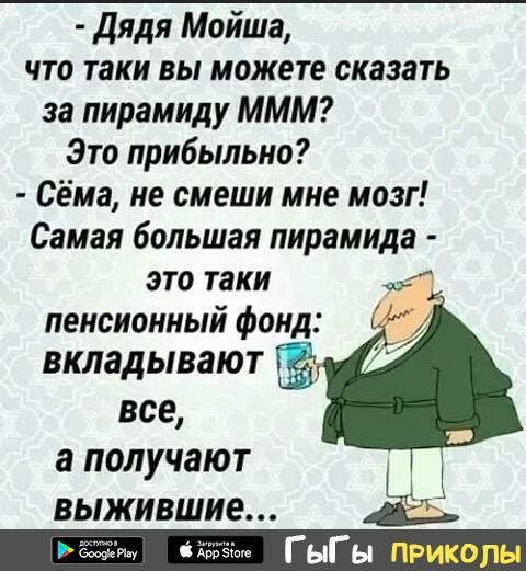 Дядя Мойша что таки вы можете сказать за пирамиду МММ Это прибыльно Сёма не смеши мне мозг Самая большая пирамида это таки к пенсионный фонд вкладывают все а получают выжившие ГыГы приколы