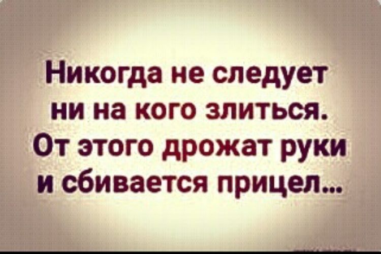 Никогда не следует ни на кого злиться От этого дрожат руки и сбивается прицел