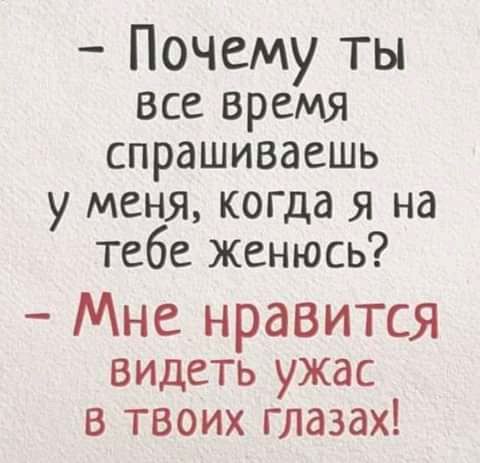 Почему ты все время спрашиваешь у меня когда я на тебе женюсь Мне нравится видеть ужас в твоих глазах