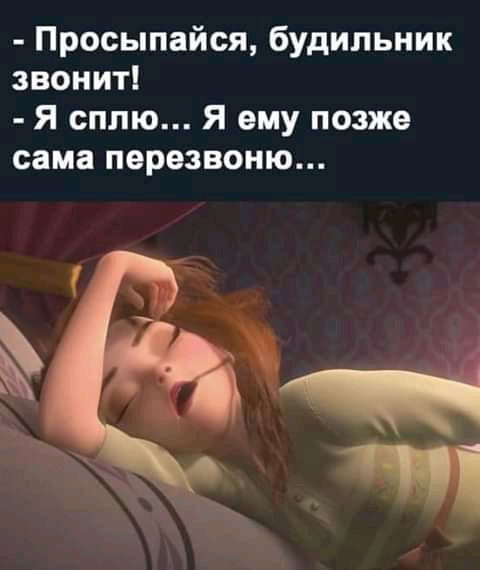 Просыпайся будильник звонит Я сплю Я ему позже сама перезвоню