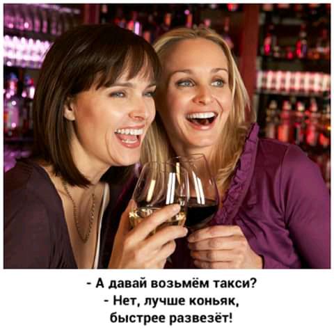А давай возьмём такси Нет лучше коньяк быстрее развезёт