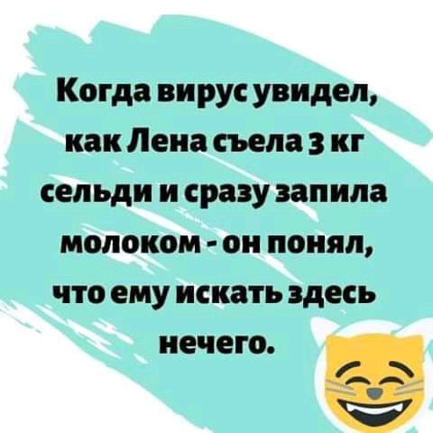 Когда вирус увидел как Лена съела иг сельди и сразу запипа молоком он понял что ему искать здесь