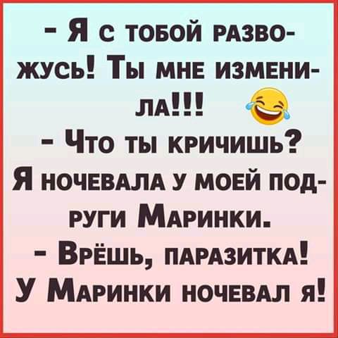 Я с товой РАЗБО жусь Ты мне измвни ля Что ты кричишь Я ночввдлд у моей под руги МАРИНКИ ВРЁШЬ пдмзиткя У МАРИНКИ ночевдл я