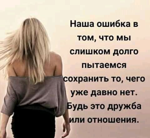 Наша ошибка в том что мы слишком долго пытаемся охранить то чего уже давно нет удь это дружба ли отношения