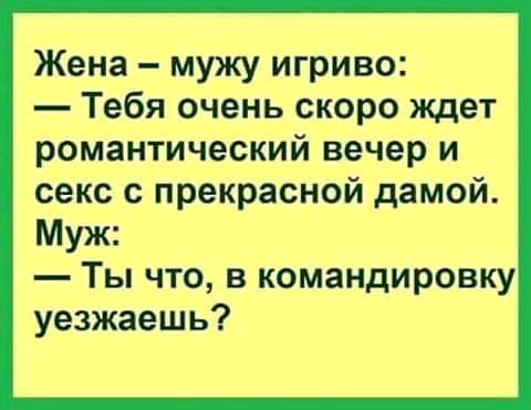 Жена мужу игриво Тебя очень скоро ждет романтический вечер и секс с прекрасной дамой Муж Ты что в командировку уезжаешь