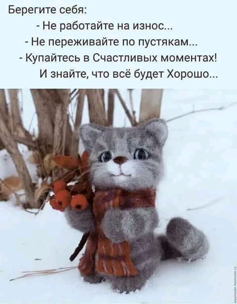 Берегите себя Не работайте на износ Не переживайте по пустякам Купайтесь в Счастливых моментах И знайте что всё будет Хорошо