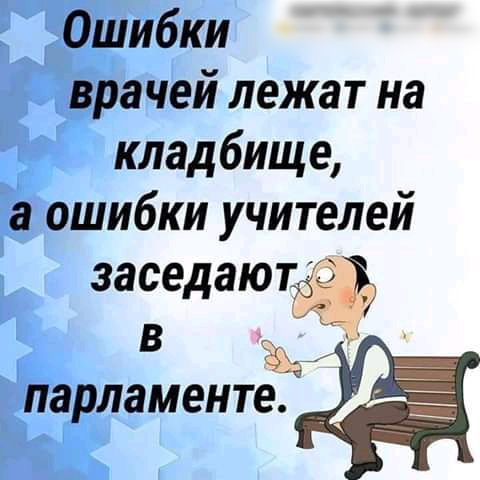 Ошибки врачей лежат на кладбище а ошибки учителей заседаютёіё гц парламенте