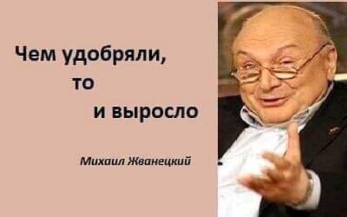 Чем удобряли то и выросло Михаил жвпиеикий