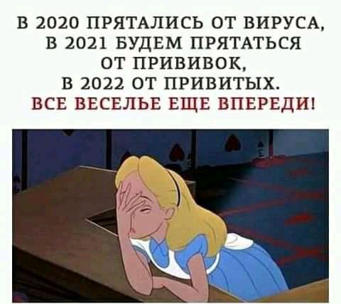 В 2020 ПРЯТАЛИСЬ ОТ ВИРУСА В 2021 БУДЕМ ПРЯТАТЬСЯ ОТ ПРИВИВОК В 2022 ОТ ПРИВИТЫХ ВСЕ ВЕСЕЛЬЕ ЕЩЕ ВПЕРЕДИ