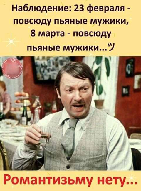 Наблюдение 23 февраля повсюду пьяные мужики 8 марта повсюду пьяные мужикиУ Романтизьму нету