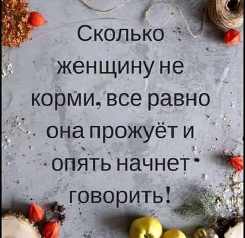 Сколько женщину не корми все равно онапрожуёти опять начнет _ говорить і____