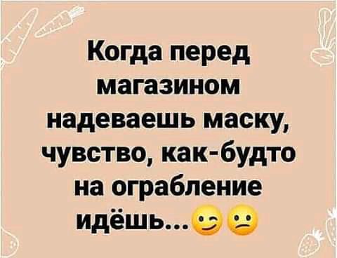 Когда перед магазином надеваешь маску чувство как будто на ограбление идёшь