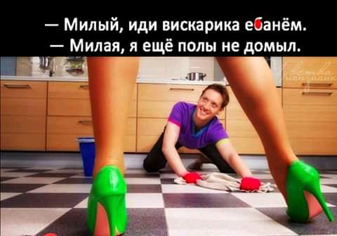 Милый иди вискарика ебанём Милая я ещё полы не домыл