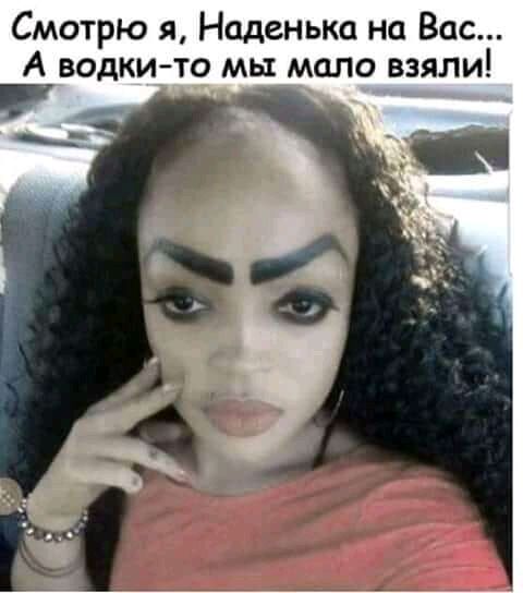 Смотрю я Наденька на Вас А водки те мы мало взяли