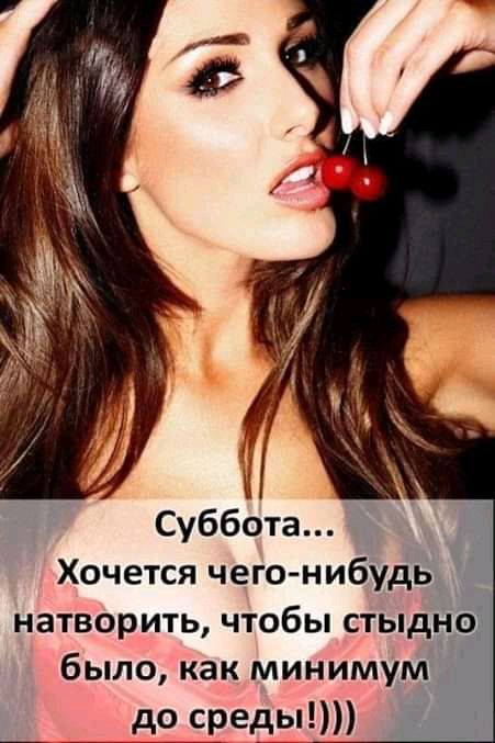 Суббота Хочется чего нибудь натворить чтобы стыдно было как минимум до средь