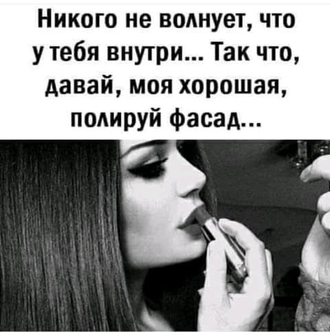 Никого не волнует что у тебя внутри Так что давай моя хорошая подируй фасад