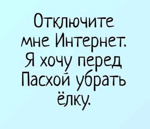Отключите мне Интернет Я хочу перед Пасхой убрать елку