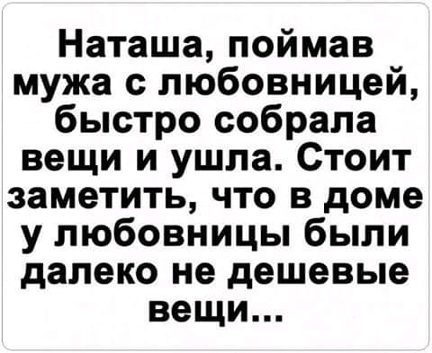 Наташа поймав мужа с любовницей быстро собрала вещи и ушла Стоит заметить что в доме у любовницы были далеко не дешевые вещи